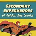 Cover Art for 9781476675138, Secondary Superheroes of Golden Age Comics by Lou Mougin