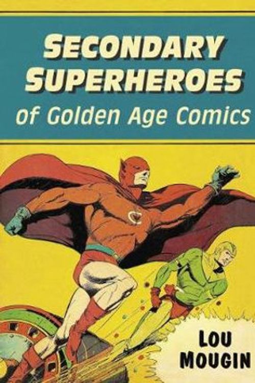 Cover Art for 9781476675138, Secondary Superheroes of Golden Age Comics by Lou Mougin