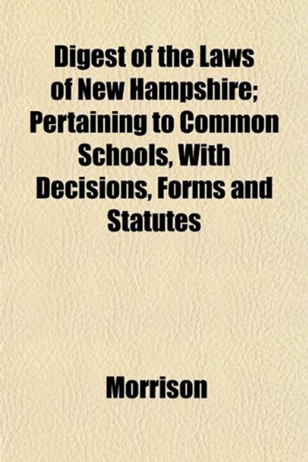 Cover Art for 9781152197213, Digest of the Laws of New Hampshire; Pertaining to Common Sc by Morrison