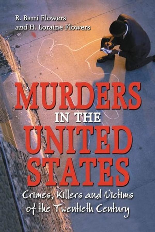 Cover Art for 9780786450244, Murders in the United States: Crimes, Killers and Victims of the Twentieth Century by R. Barri Flowers and H. Loraine Flowers