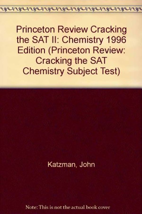 Cover Art for 9780679759140, Princeton Review Cracking the SAT II: Chemistry 1996 Edition (Princeton Review: Cracking the SAT Chemistry Subject Test) by John Katzman