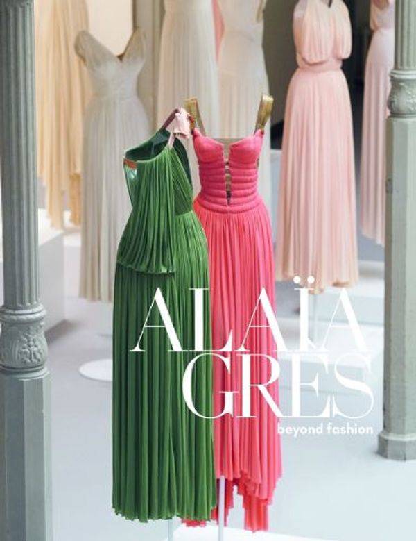 Cover Art for 9788862088213, Alaia / Grès Beyond Fashion by Mme Grès Featuring the art of, Azzedine Alaia