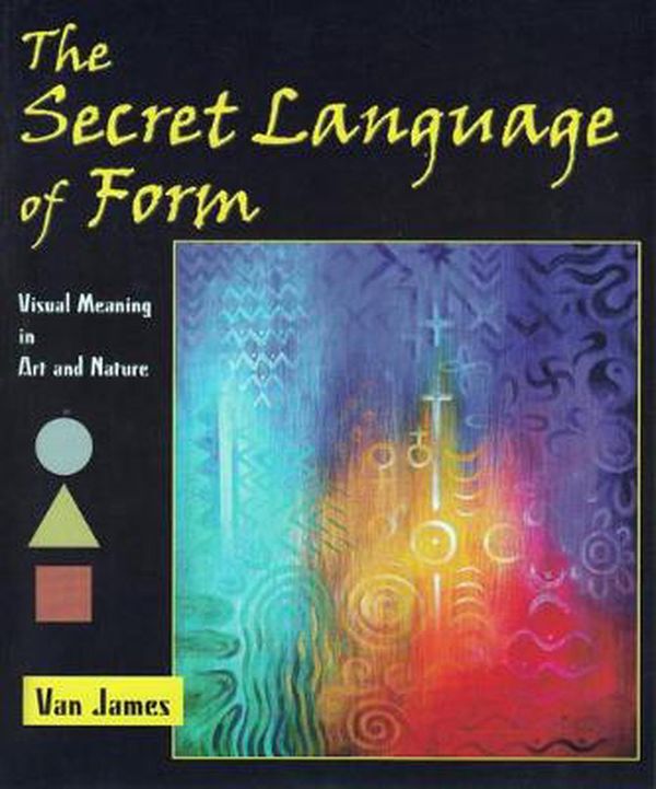 Cover Art for 9780945803881, The Secret Language of Form: Visual Meaning in Art and Nature by Van James