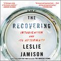 Cover Art for 9781549171987, The Recovering: Intoxication and Its Aftermath by Leslie Jamison