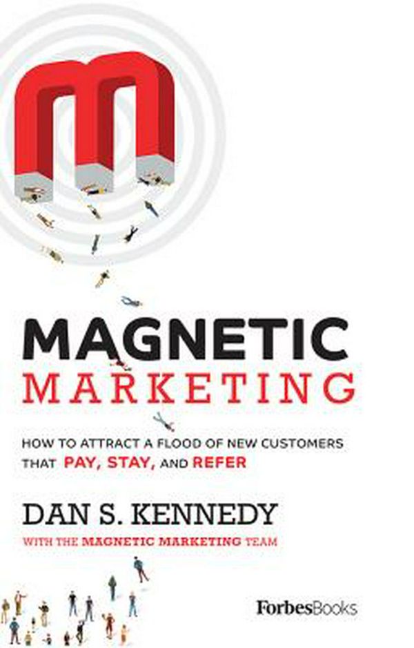 Cover Art for 9781946633743, Magnetic Marketing: How to Attract a Flood of New Customers That Pay, Stay, and Refer by Dan S. Kennedy