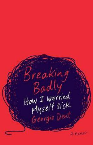Cover Art for 9781925712780, Breaking Badly by Georgie Dent