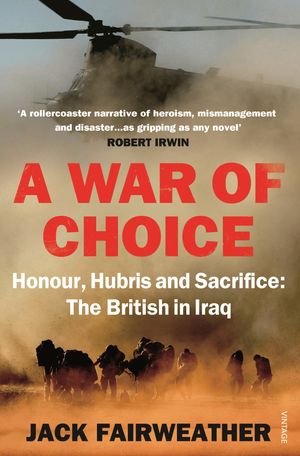 Cover Art for 9780099542339, A War of Choice: Honour, Hubris and Sacrifice by Jack Fairweather