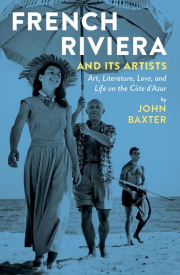 Cover Art for 9781940842059, French Riviera and Its Artists Art, Literature, Love, and Life on the Cote D'Azur by John Baxter