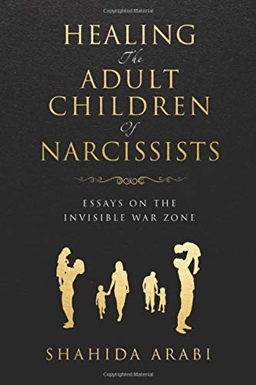 Cover Art for 9780578480060, Healing the Adult Children of Narcissists: Essays on The Invisible War Zone and Exercises for Recovery by Shahida Arabi