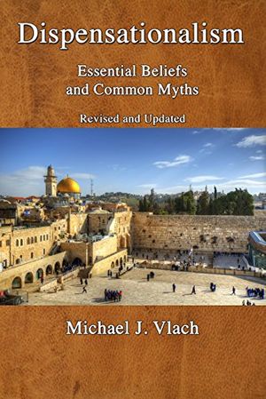 Cover Art for B06XXR7J34, Dispensationalism: Essential Beliefs and Common Myths: Revised and Updated by Michael Vlach