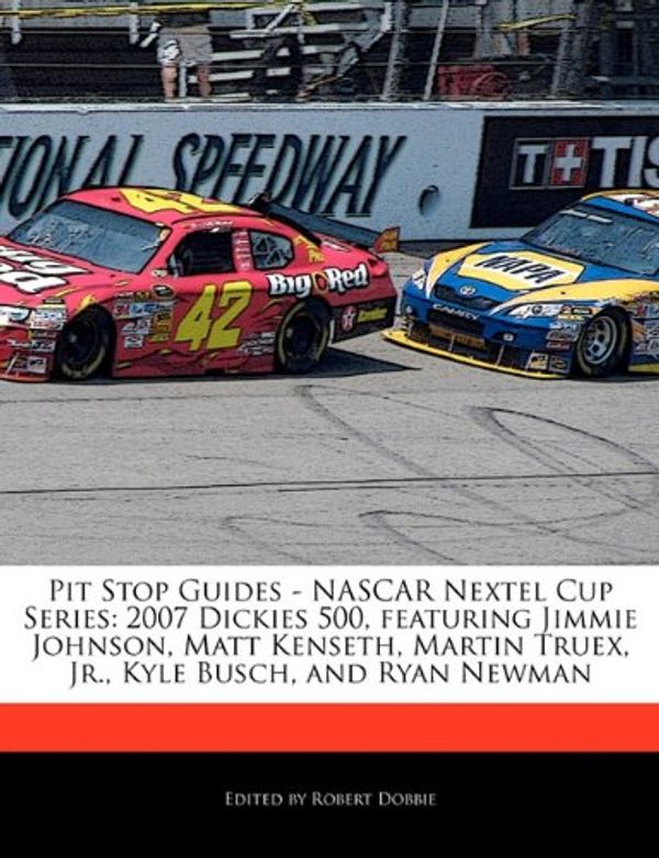 Cover Art for 9781171162742, Pit Stop Guides - NASCAR Nextel Cup Series: 2007 Dickies 500, Featuring Jimmie Johnson, Matt Kenseth, Martin Truex, JR., Kyle Busch, and Ryan Newman by Robert Dobbie