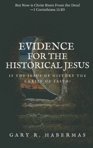 Cover Art for 9781949586671, EVIDENCE FOR THE HISTORICAL JESUS: Is the Jesus of History the Christ of Faith by Gary R. Habermas