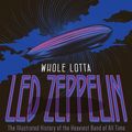 Cover Art for 9780760349328, Whole Lotta Led Zeppelin: The Illustrated History of the Heaviest Band of All Time by Jon Bream