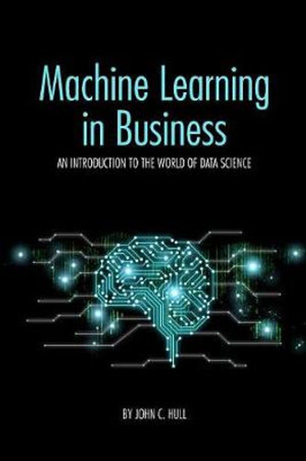 Cover Art for 9781079988253, Machine Learning in Business by John C. Hull