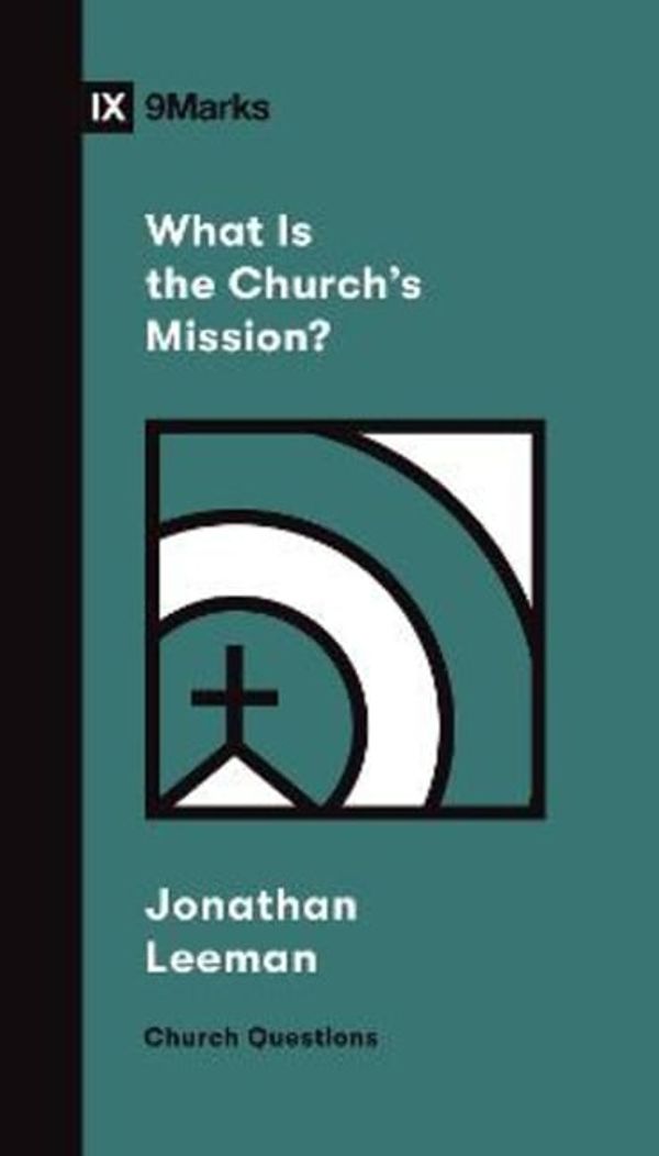Cover Art for 9781433578557, What Is the Church's Mission? by Jonathan Leeman