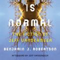 Cover Art for 9781517902926, None of This Is NormalThe Fiction of Jeff VanderMeer by Benjamin Robertson