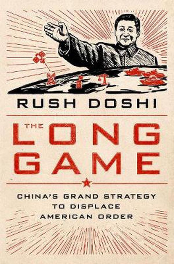 Cover Art for 9780197527917, The Long Game: China's Grand Strategy and the Displacement of American Power by Rush Doshi