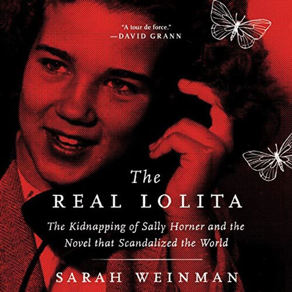 Cover Art for B07DVRCXM4, The Real Lolita: The Kidnapping of Sally Horner and the Novel That Scandalized the World by Sarah Weinman