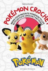 Cover Art for 9781446308332, Pokémon Crochet: Bring your favourite Pokémon to life with 20 cute crochet patterns by Sabrina Somers