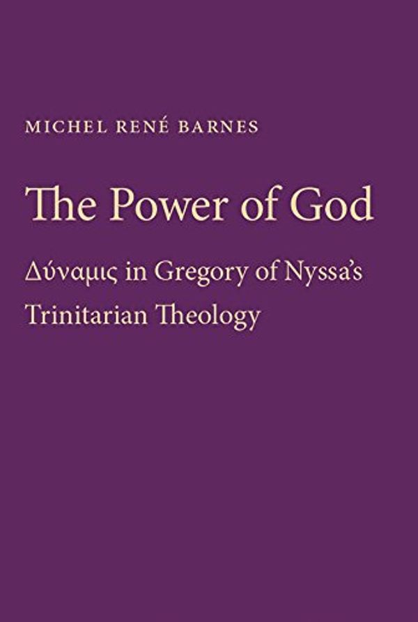 Cover Art for 9780813229140, The Power of GodDynamis in Gregory of Nyssa's Trinitarian Theology by Michel Rene Barnes