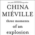 Cover Art for 9781101884720, Three Moments of an Explosion: Stories by China Mieville