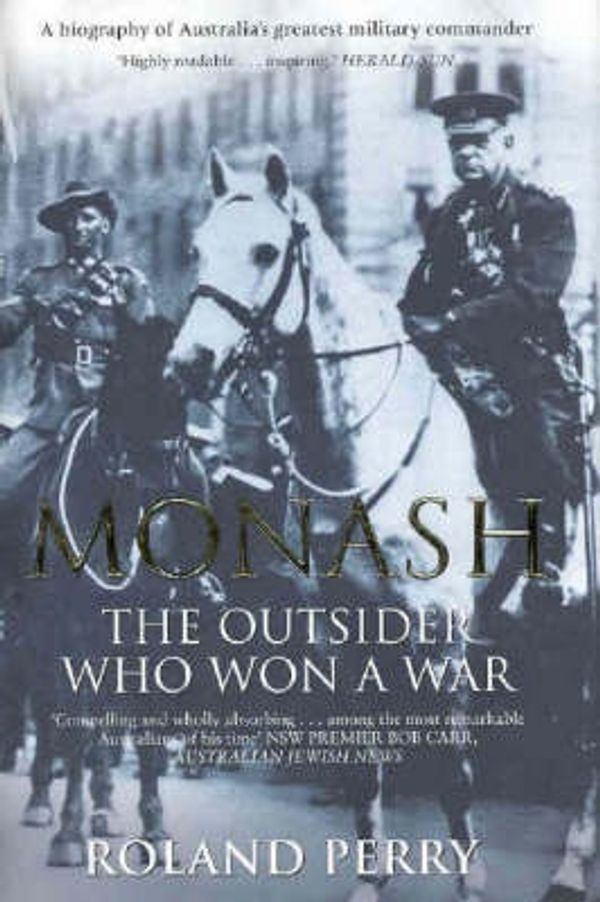 Cover Art for 9781740512800, Monash - the Outsider Who Won a War - a Biography of Australias Greatest Military Commander by Roland Perry