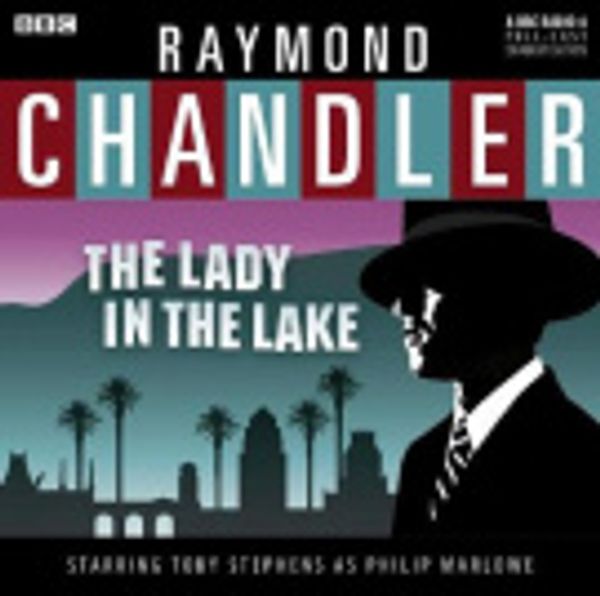 Cover Art for 9781408440520, The Lady In The Lake by Raymond Chandler, Full Cast, Toby Stephens