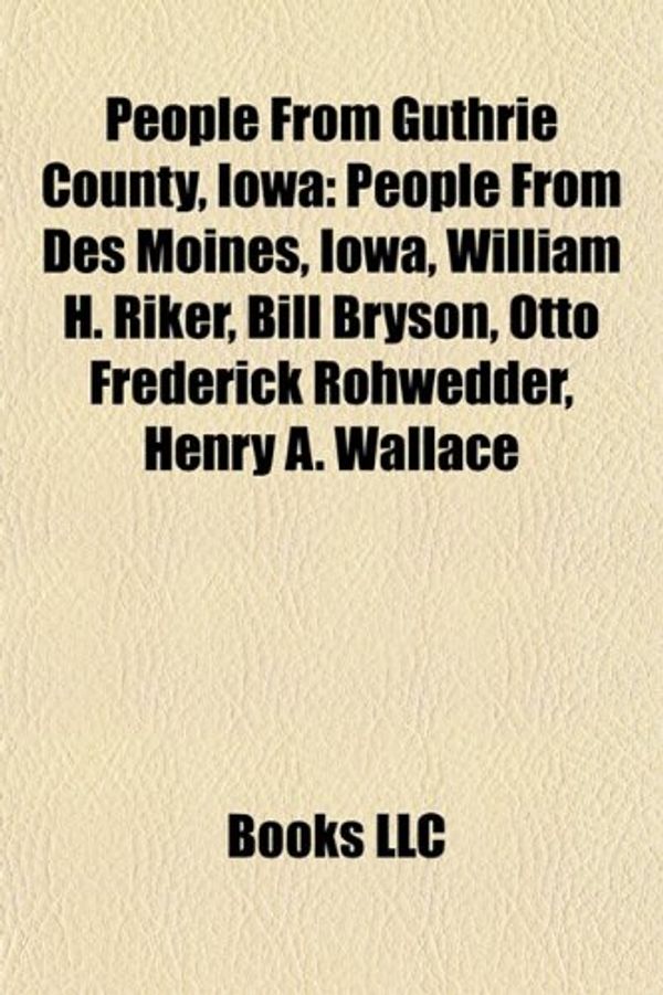 Cover Art for 9781157907312, People from Guthrie County, Iowa: People from Des Moines, Iowa, William H. Riker, Bill Bryson, Otto Frederick Rohwedder, Henry A. Wallace by Books Llc