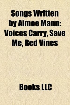 Cover Art for 9781158257058, Songs Written by Aimee Mann: Voices Carry, Save Me, Red Vines by Books Llc