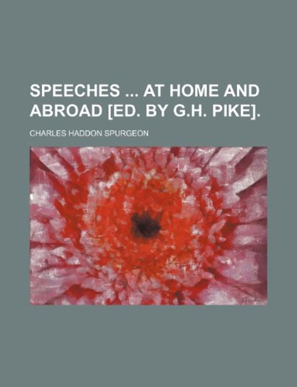 Cover Art for 9781151248114, Speeches at Home and Abroad £ed. By G.H. Pike]. by Charles Haddon Spurgeon