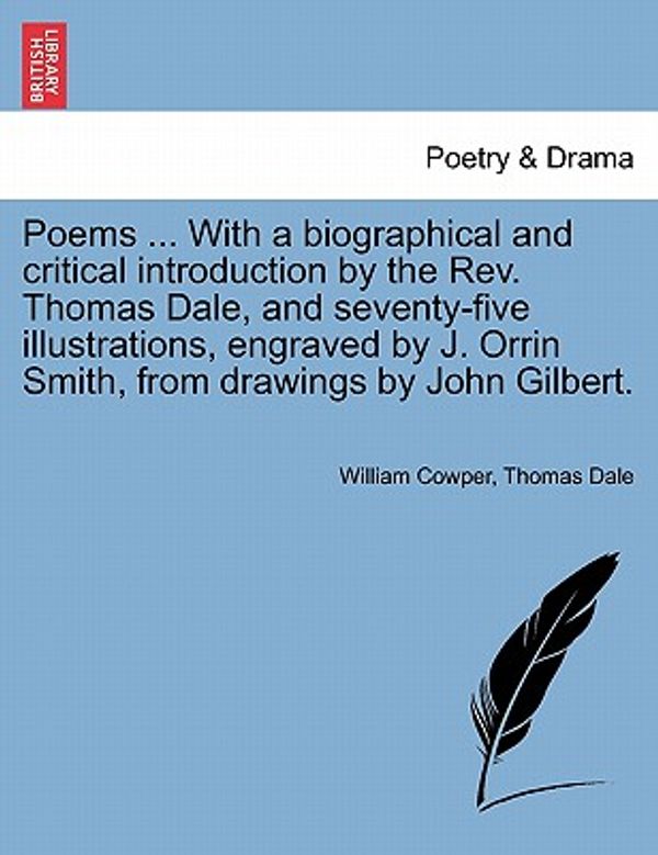 Cover Art for 9781241123901, Poems ... With a biographical and critical introduction by the Rev. Thomas Dale, and seventy-five illustrations, engraved by J. Orrin Smith, from drawings by John Gilbert. by William Cowper