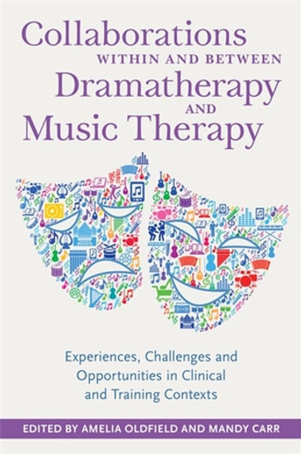 Cover Art for 9781784504021, Collaborations Within and Between Dramatherapy and Music Therapy by Amanda Carr, Amelia Oldfield, Ditty Dokter, Eleanor Richards, Grace Thompson, Helen Odell-Miller, Jo Tomlinson, Rebecca Applin Warner, Sue Jennings, Susan Greenhalgh