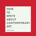 Cover Art for 9780500772164, How to Write About Contemporary Art by Gilda Williams