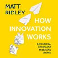 Cover Art for B07V3JTFHY, How Innovation Works: Serendipity, Energy and the Saving of Time by Matt Ridley