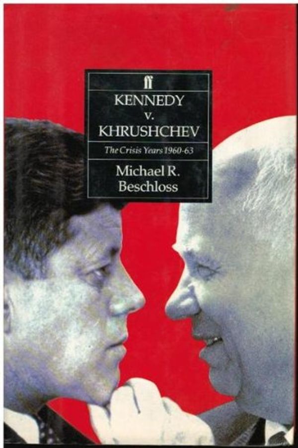 Cover Art for 9780571165483, Kennedy Versus Khrushchev: The Crisis Years, 1960-63 by Michael R. Beschloss