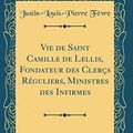 Cover Art for 9780666260024, Vie de Saint Camille de Lellis, Fondateur des Clerçs Réguliers, Ministres des Infirmes (Classic Reprint) by Justin-Louis-Pierre Fèvre
