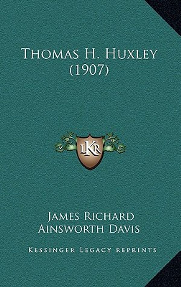 Cover Art for 9781165209538, Thomas H. Huxley (1907) by James Richard Ainsworth Davis