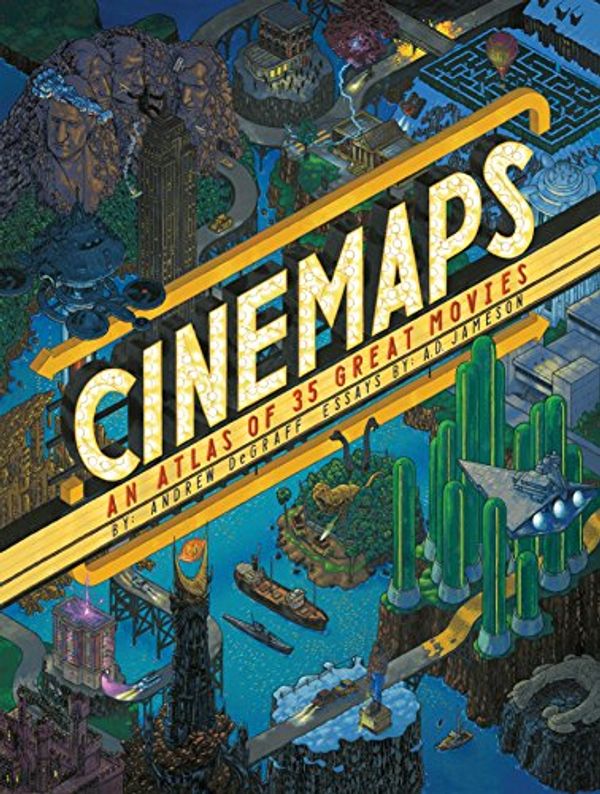 Cover Art for B01N7ZZCH7, Cinemaps: An Atlas of 35 Great Movies by Andrew DeGraff, A.d. Jameson