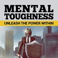Cover Art for 9781950010189, Mental Toughness – Unleash the Power Within: How to Develop the Mindset of a Warrior, Defy the Odds, and Become Unstoppable at Everything You Do by Kyle Faber