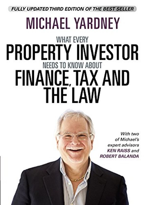 Cover Art for B00H1O5U6C, What Every Property Investor Needs To Know About Finance, Tax and the Law: Fully Updated 3rd Edition by Michael Yardney, Ken Raiss, Rob Balanda