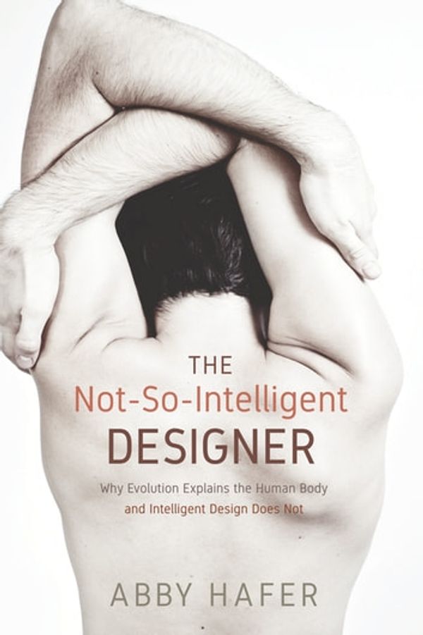 Cover Art for 9781498273602, The Not-So-Intelligent Designer: Why Evolution Explains the Human Body and Intelligent Design Does Not by Abby Hafer