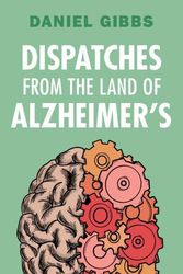 Cover Art for 9781009430050, Dispatches from the Land of Alzheimer's by Daniel Gibbs