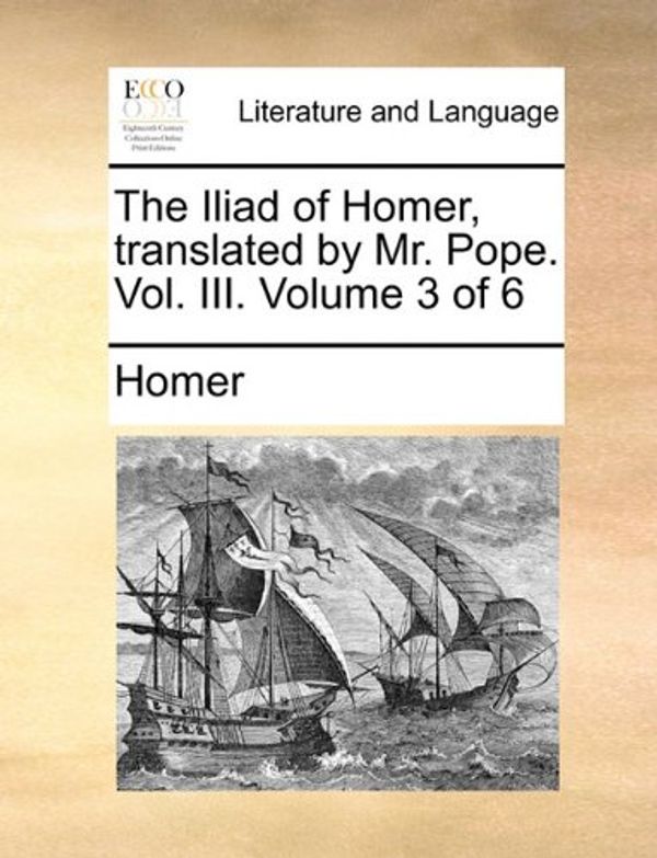 Cover Art for 9781170178331, The Iliad of Homer, Translated by Mr. Pope. Vol. III. Volume 3 of 6 by Homer