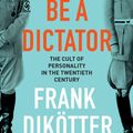 Cover Art for 9781408891612, How to Be a Dictator: The Cult of Personality in the Twentieth Century by Dikötter, Frank