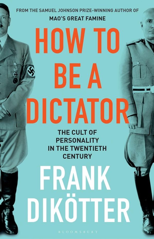 Cover Art for 9781408891612, How to Be a Dictator: The Cult of Personality in the Twentieth Century by Dikötter, Frank