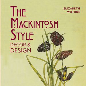 Cover Art for 9781909815544, The Mackintosh Style: Design and Decor by Elizabeth Wilhide