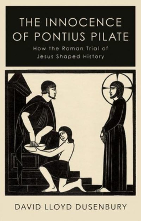 Cover Art for 9780197602799, The Innocence of Pontius Pilate: How the Roman Trial of Jesus Shaped History by David Lloyd Dusenbury