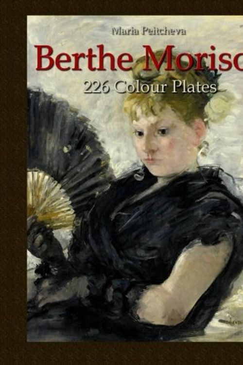 Cover Art for 9781533438522, Berthe Morisot: 226 Colour Plates by Maria Peitcheva