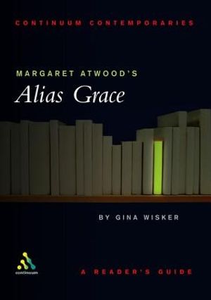 Cover Art for 9780826457066, Margaret Atwood's "Alias Grace" by Gina Wisker