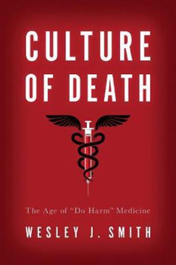 Cover Art for 9781594038556, Culture of Death: The Age of "Do Harm" Medicine by Wesley J. Smith